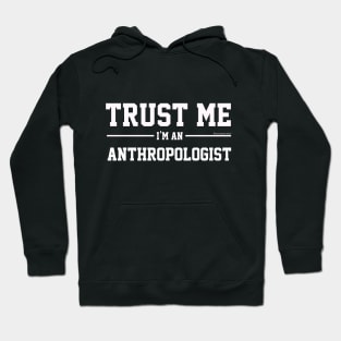 Trust Me Im An Anthropologist. Cool Gift Hoodie